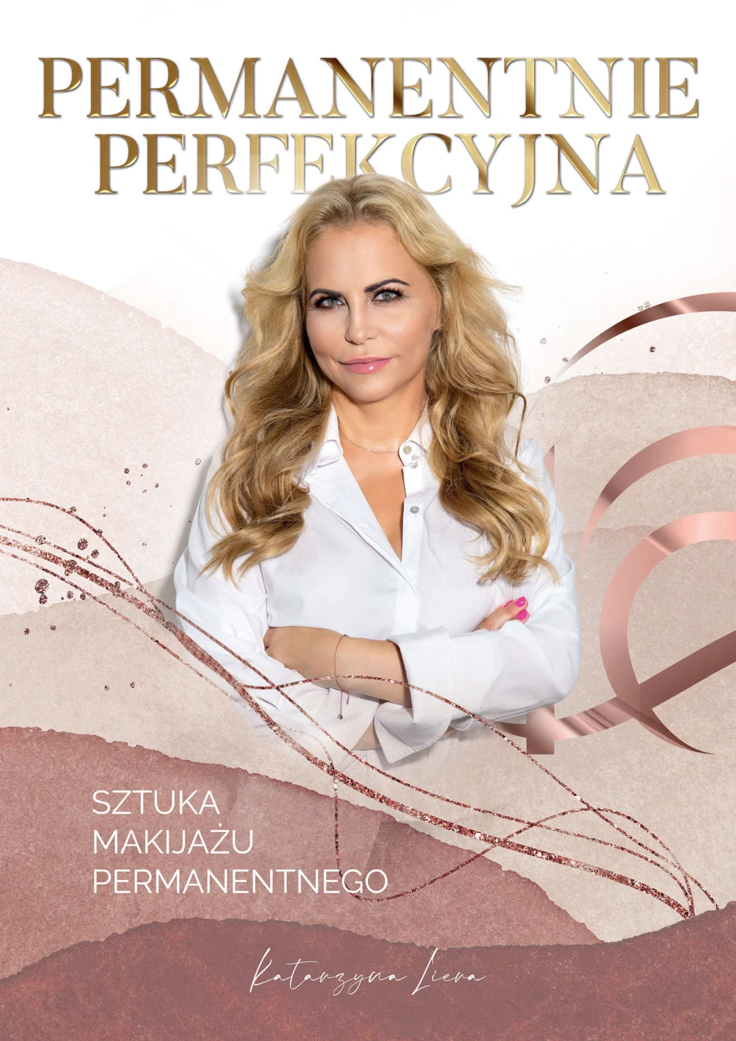 Okładka książki Katarzyny Liera: Permanentnie perfekcyjna. Sztuka makijażu permanentnego